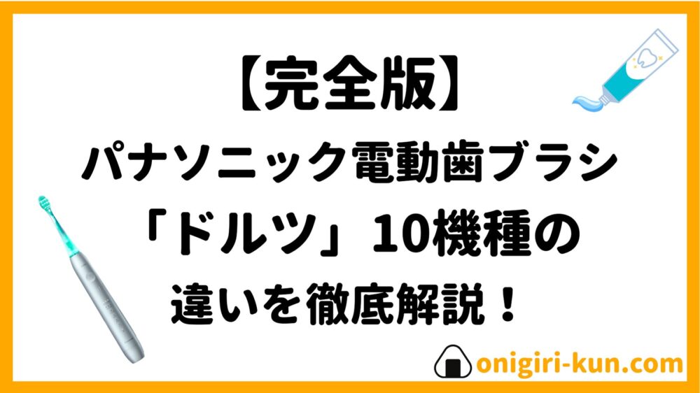 【完全版】パナソニック「ドルツ」電動歯ブラシ10機種の違いを徹底解説！
